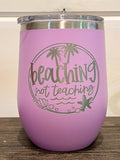 Beachin' Not Teachin - Engraved Wine Tumbler