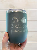 It's 3 o'clock somewhere- Engraved Wine Tumbler for Teachers