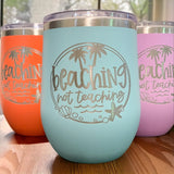 Beachin' Not Teachin - Engraved Wine Tumbler