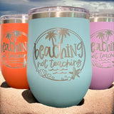 Beachin' Not Teachin - Engraved Wine Tumbler
