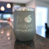 It's 3 o'click somewhere- Engraved Wine Tumbler for Teachers