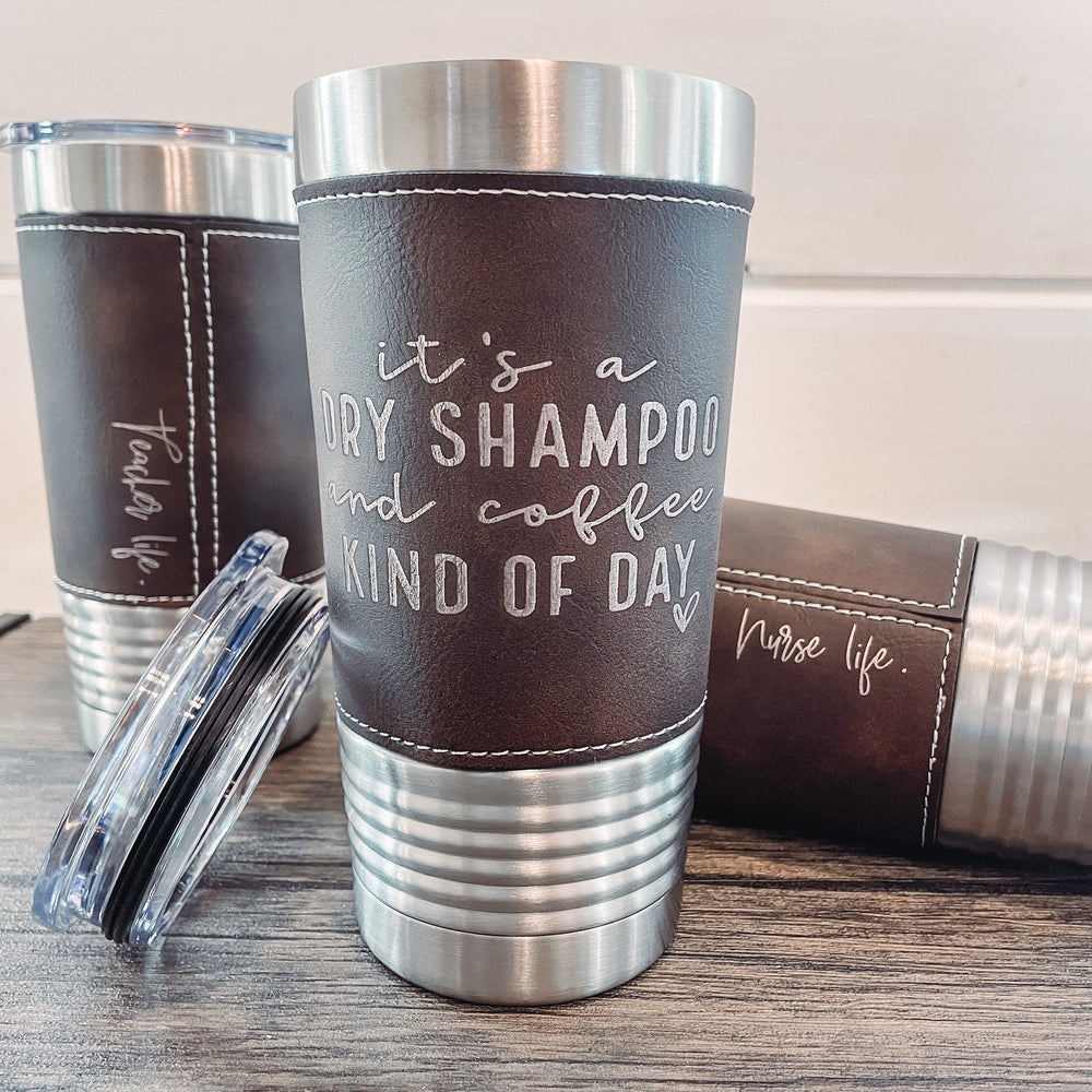 "Dry Shampoo Kind of Day" Stainless Steal Coffee Tumbler
