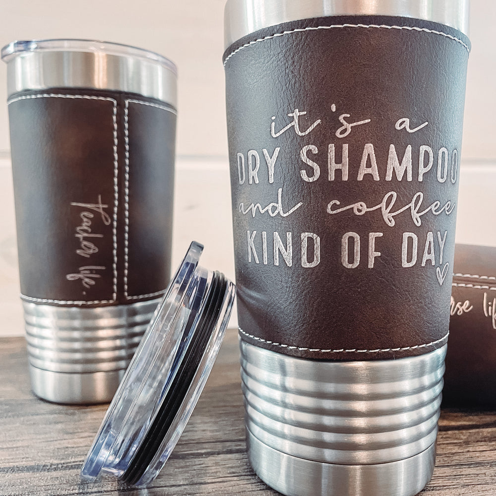 "Dry Shampoo Kind of Day" Stainless Steal Coffee Tumbler