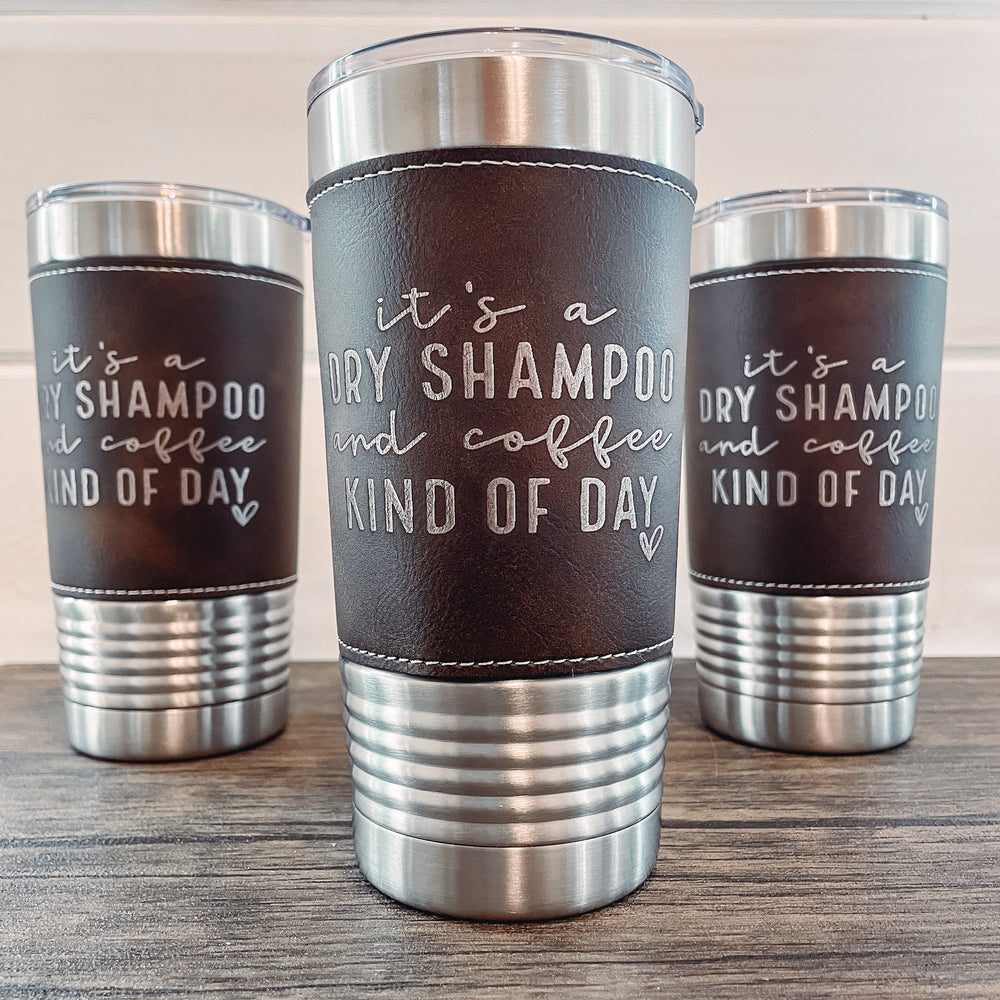 "Dry Shampoo Kind of Day" Stainless Steal Coffee Tumbler